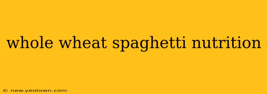 whole wheat spaghetti nutrition