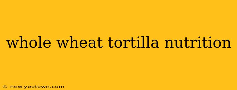 whole wheat tortilla nutrition