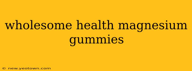 wholesome health magnesium gummies