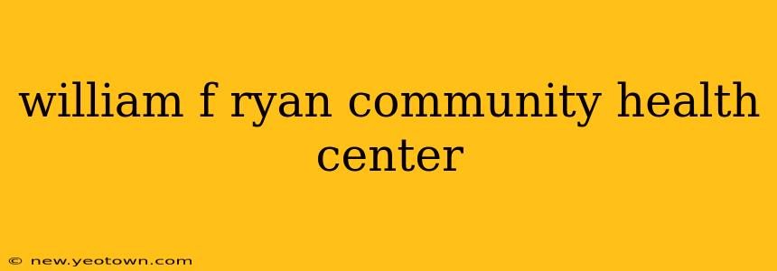 william f ryan community health center