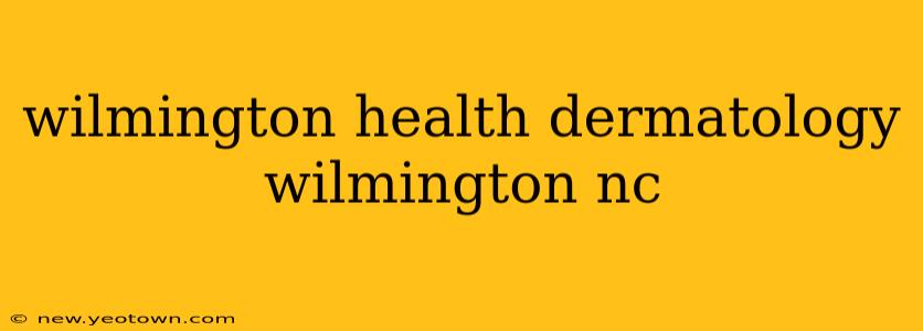 wilmington health dermatology wilmington nc