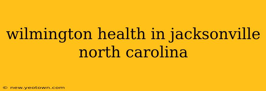 wilmington health in jacksonville north carolina