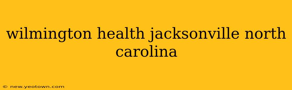 wilmington health jacksonville north carolina