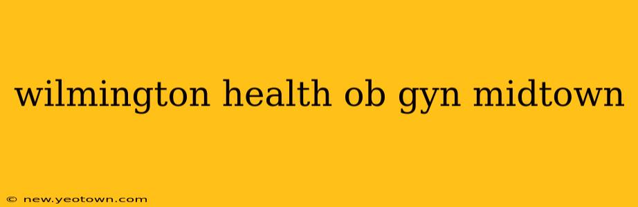 wilmington health ob gyn midtown