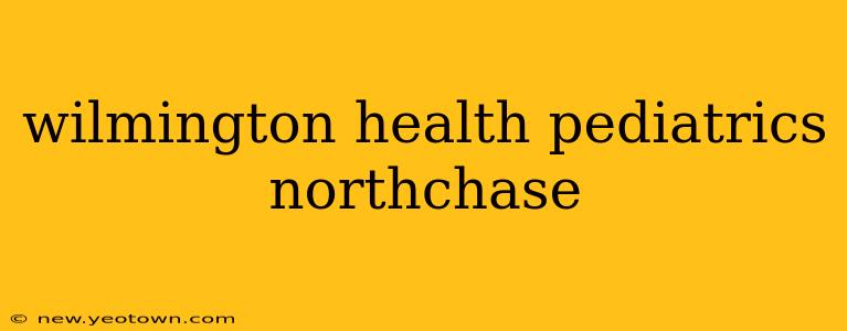 wilmington health pediatrics northchase