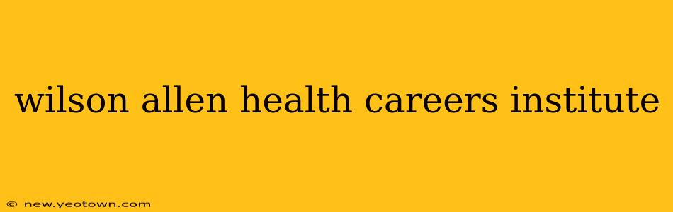 wilson allen health careers institute