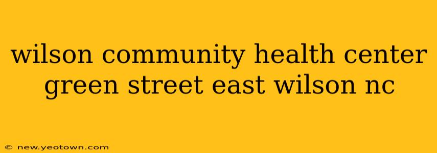 wilson community health center green street east wilson nc