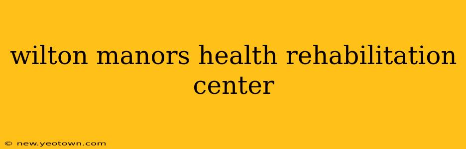 wilton manors health rehabilitation center