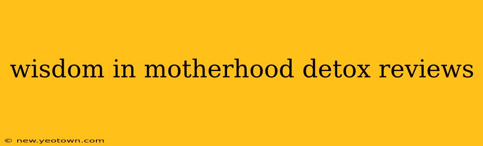 wisdom in motherhood detox reviews