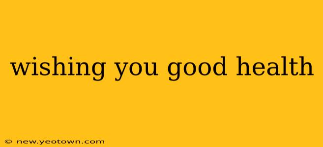 wishing you good health