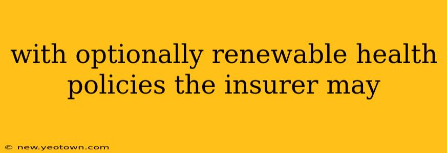 with optionally renewable health policies the insurer may