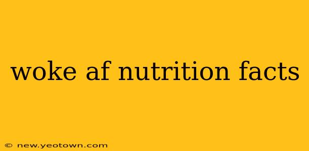 woke af nutrition facts