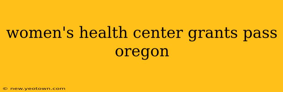 women's health center grants pass oregon