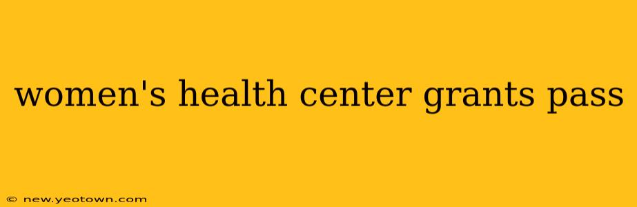 women's health center grants pass
