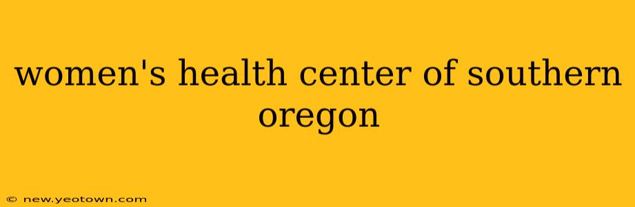 women's health center of southern oregon