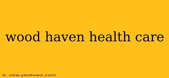 wood haven health care