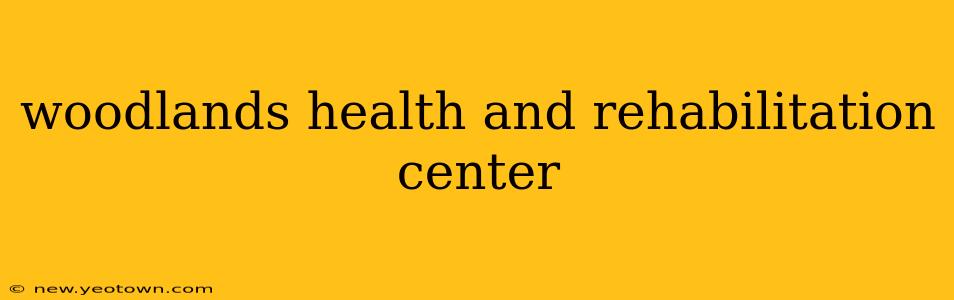 woodlands health and rehabilitation center