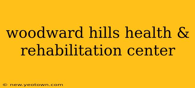 woodward hills health & rehabilitation center