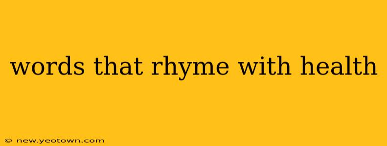 words that rhyme with health