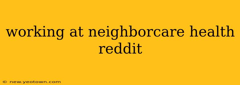 working at neighborcare health reddit