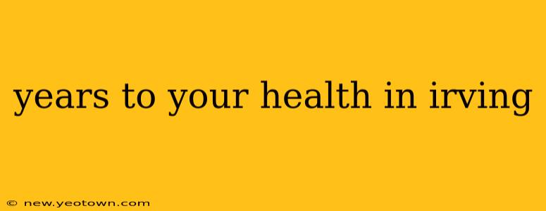 years to your health in irving