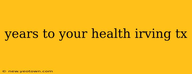 years to your health irving tx