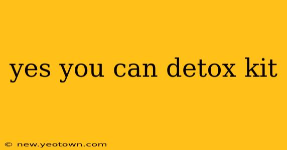 yes you can detox kit