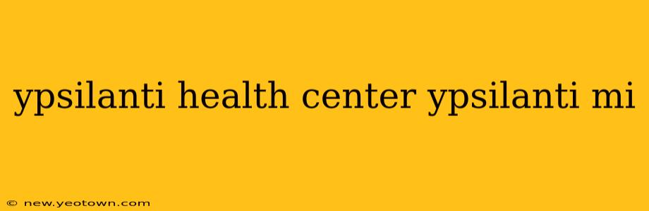 ypsilanti health center ypsilanti mi
